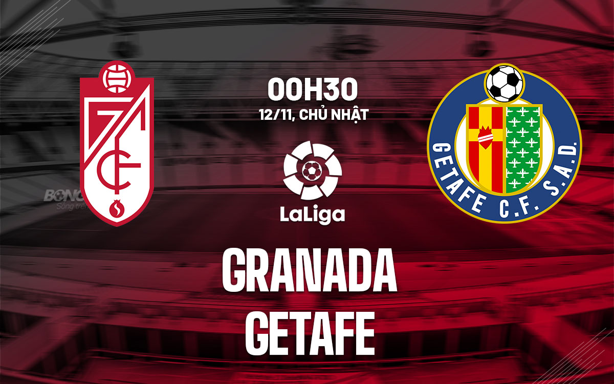 Nhận định bóng đá hôm nay Granada vs Getafe